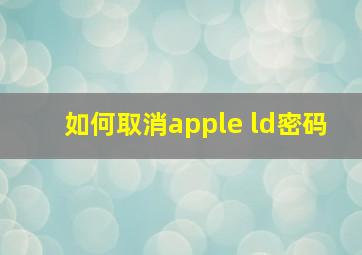 如何取消apple ld密码